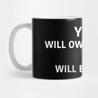 YOU WILL OWN NOTHING I WILL BE HAPPY Mug